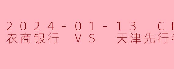 2024年1月13日CBA常规赛中,九台农商银行队对阵天津先行者队的比赛结果如何?